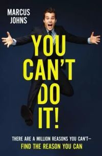 You Can’’t Do It!: There Are a Million Reasons You Can’’t---Find the Reason You Can