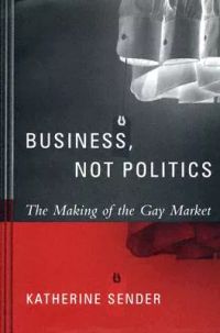 Business, Not Politics: The Making Of The Gay Market
