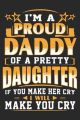 I’’m a proud daddy of a pretty daughter if you make her cry i will make you cry: Symbol of love daily activity planner book for dad as the gift of fath