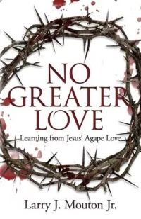 No Greater Love: Learning from Jesus’’ Agape Love