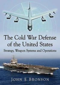The Cold War Defense of the United States: Strategy, Weapon Systems and Operations