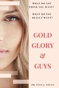 Gold, Glory & Guys: What do you THINK you want? What do you REALLY want?