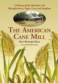 The American Cane Mill: A History of the Machines, the Manufacturers, Sugar Cane and Sorghum