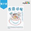 【myBook】香港尋味：吃一口蛋撻奶茶菠蘿油，在百年老舖與冰室、茶餐廳，遇見港食文化的過去與(電子書)