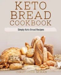 Keto Bread Cookbook: Simply Keto Bread Recipes