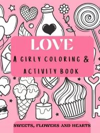 Love - a girly coloring & activity book Sweets, Flowers, and Hearts