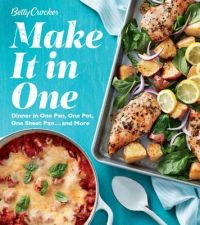 Betty Crocker Make It in One: Dinner in One Pan, One Pot, One Sheet Pan... and More