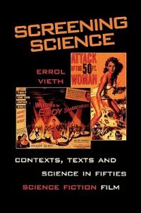 Screening Science: Contexts, Texts, and Science in Fifties Science Fiction Film