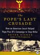 The Pope's Last Crusade—How an American Jesuit Helped Pope Pius XI's Campaign to Stop Hitler